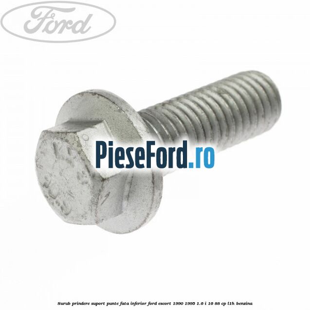 Surub prindere suport punte fata inferior Ford Escort 1990-1995 1.6 i 16 88 cp Surub prindere suport punte fata inferior Ford Escort 1990-1995 1.6 i 16 88 cp L1H benzina