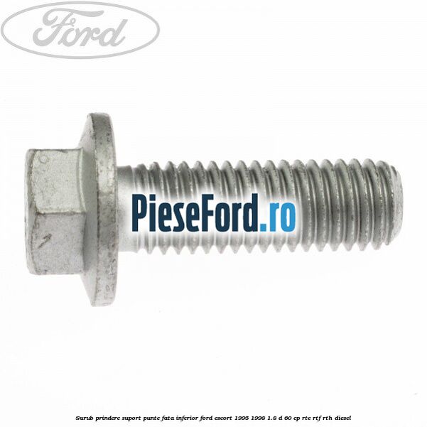 Surub prindere suport punte fata inferior Ford Escort 1995-1998 1.8 D 60 cp RTE, RTF, RTH diesel