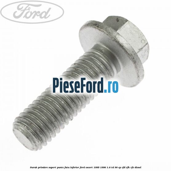 Surub prindere suport punte fata inferior Ford Escort 1995-1998 1.8 TD 90 cp RFD, RFK, RFS diesel