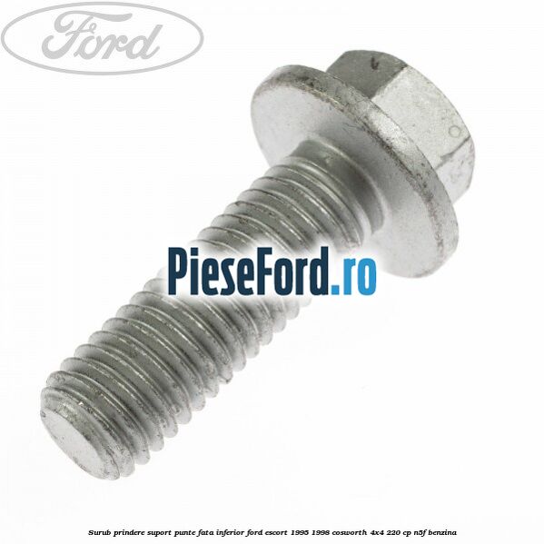 Surub prindere suport punte fata inferior Ford Escort 1995-1998 Cosworth 4x4 220 cp Surub prindere suport punte fata inferior Ford Escort 1995-1998 Cosworth 4x4 220 cp N5F benzina
