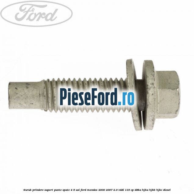Surub prindere suport punte spate 4/5 usi Ford Mondeo 2000-2007 2.0 TDDI 115 cp D6BA, HJBA, HJBB, HJBC diesel