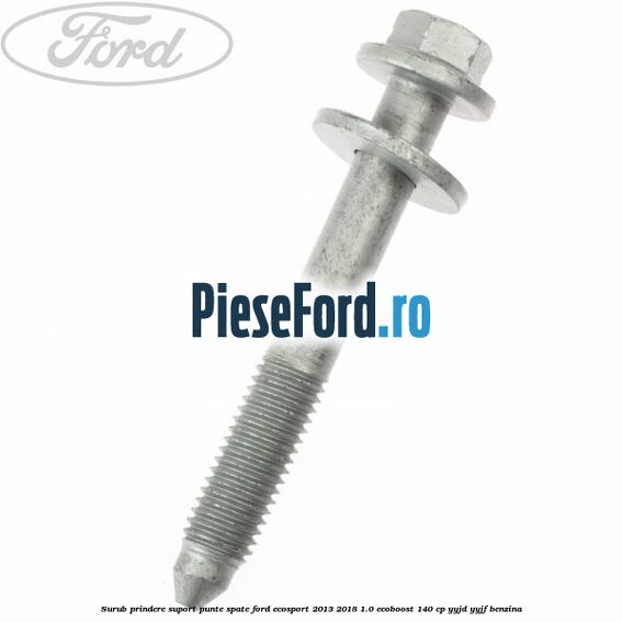 Surub prindere suport punte spate Ford EcoSport 2013-2018 1.0 EcoBoost 140 cp YYJD, YYJF benzina