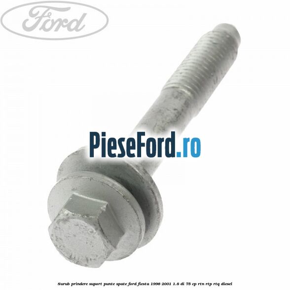 Surub prindere suport punte spate Ford Fiesta 1996-2001 1.8 DI 75 cp RTN, RTP, RTQ diesel