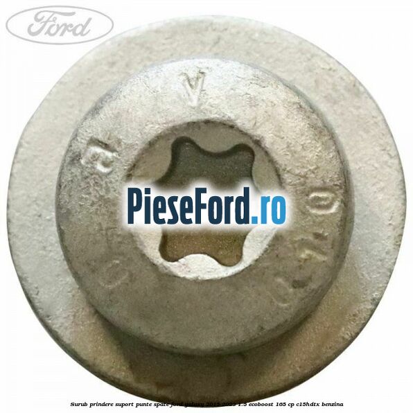 Surub prindere suport punte spate Ford Galaxy 2015-2023 1.5 EcoBoost 165 cp Surub prindere suport punte spate Ford Galaxy 2015-2023 1.5 EcoBoost 165 cp C15HDTX benzina