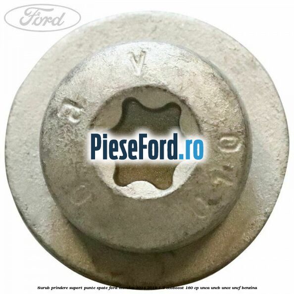 Surub prindere suport punte spate Ford Mondeo 2014-2018 1.5 EcoBoost 160 cp UNCA, UNCB, UNCE, UNCF benzina