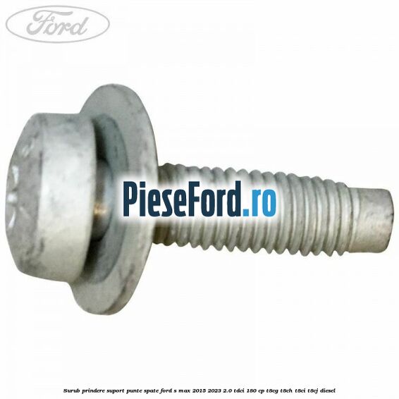 Surub prindere suport punte spate Ford S-Max 2015-2023 2.0 TDCi 180 cp T8CG, T8CH, T8CI, T8CJ diesel
