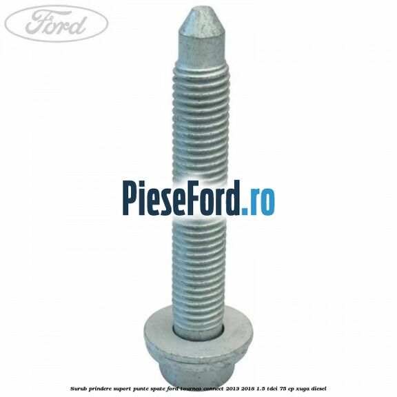 Surub prindere suport punte spate Ford Tourneo Connect 2013-2018 1.5 TDCi 75 cp XUGA diesel