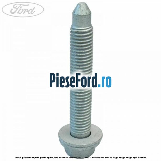 Surub prindere suport punte spate Ford Tourneo Connect 2019-2023 1.0 EcoBoost 100 cp B3GA, M2GA, M2GB, SFCB benzina