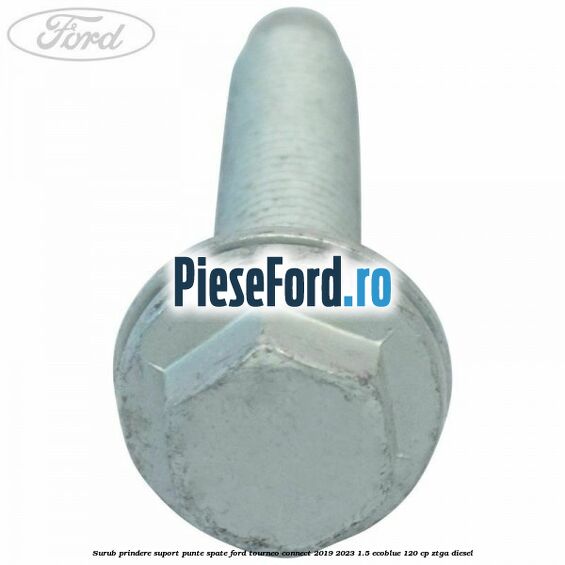 Surub prindere suport punte spate Ford Tourneo Connect 2019-2023 1.5 EcoBlue 120 cp ZTGA diesel