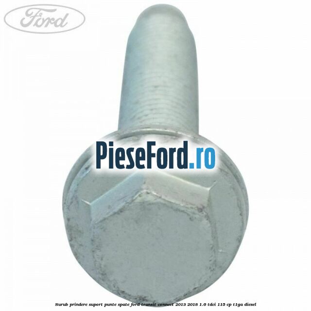 Surub prindere suport punte spate Ford Transit Connect 2013-2018 1.6 TDCi 115 cp T1GA diesel