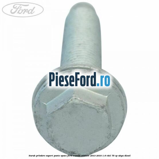Surub prindere suport punte spate Ford Transit Connect 2013-2018 1.6 TDCi 75 cp UBGA diesel