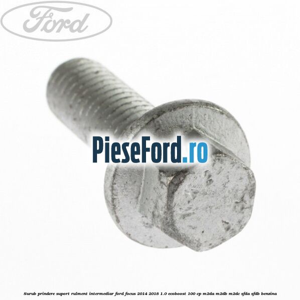 Surub prindere suport rulment intermediar Ford Focus 2014-2018 1.0 EcoBoost 100 cp M2DA, M2DB, M2DC, SFDA, SFDB benzina