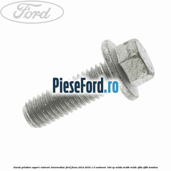 Surub prindere suport rulment intermediar Ford Focus 2014-2018 1.0 EcoBoost 100 cp M2DA, M2DB, M2DC, SFDA, SFDB benzina