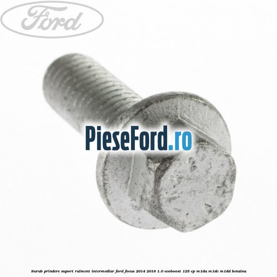 Surub prindere suport rulment intermediar Ford Focus 2014-2018 1.0 EcoBoost 125 cp M1DA, M1DC, M1DD benzina