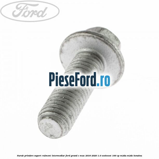 Surub prindere suport rulment intermediar Ford Grand C-Max 2016-2020 1.0 EcoBoost 100 cp M2DA, M2DC benzina