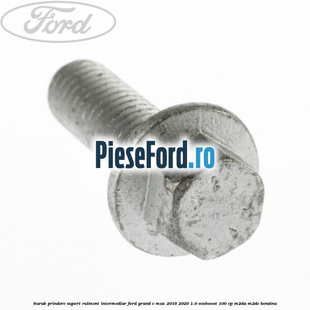 Surub prindere suport rulment intermediar Ford Grand C-Max 2016-2020 1.0 EcoBoost 100 cp M2DA, M2DC benzina