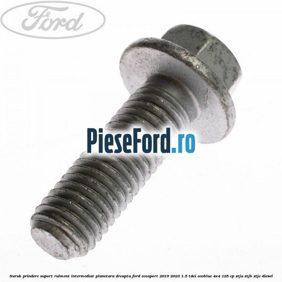 Surub prindere suport rulment intermediar planetara dreapta Ford EcoSport 2019-2023 1.5 TDCi EcoBlue 4x4 125 cp ZTJA, ZTJB, ZTJC diesel