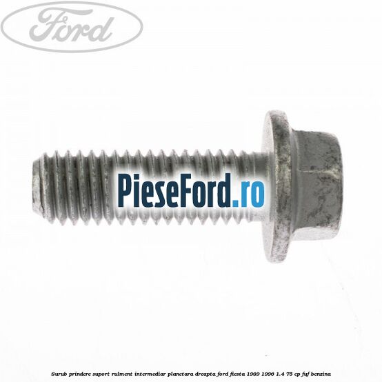 Surub prindere suport rulment intermediar planetara dreapta Ford Fiesta 1989-1996 1.4 75 cp FUF benzina
