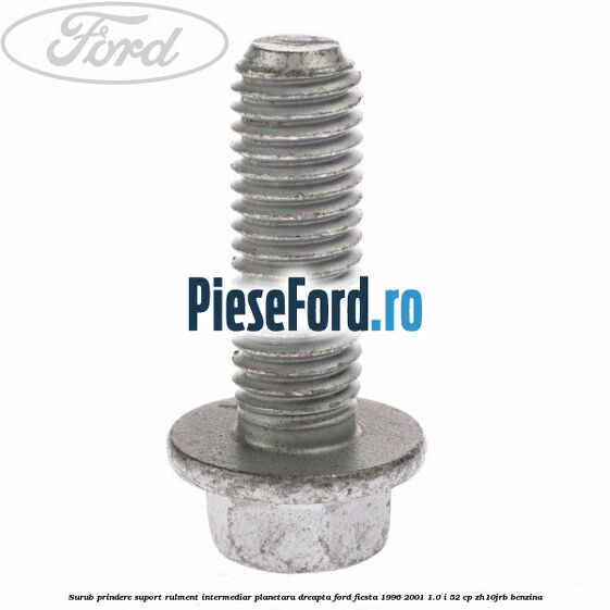Surub prindere suport rulment intermediar planetara dreapta Ford Fiesta 1996-2001 1.0 i 52 cp ZH10JRB benzina