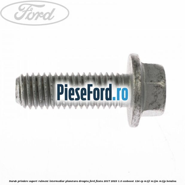 Surub prindere suport rulment intermediar planetara dreapta Ford Fiesta 2017-2023 1.0 EcoBoost 124 cp M1JL, M1JM, M1JP benzina