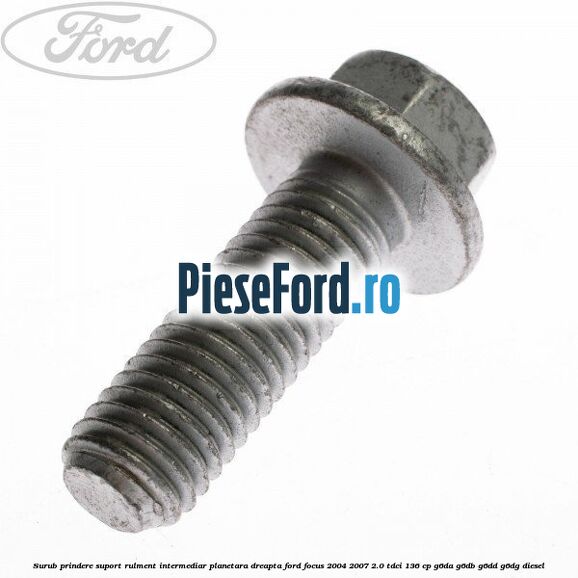 Surub prindere suport rulment intermediar planetara dreapta Ford Focus 2004-2007 2.0 TDCi 136 cp G6DA, G6DB, G6DD, G6DG diesel