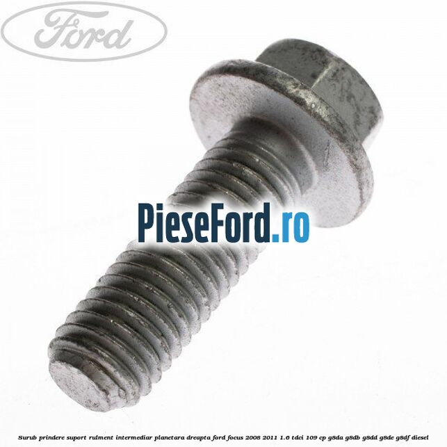 Surub prindere suport rulment intermediar planetara dreapta Ford Focus 2008-2011 1.6 TDCi 109 cp Surub prindere suport rulment intermediar planetara dreapta Ford Focus 2008-2011 1.6 TDCi 109 cp G8DA, G8DB, G8DD, G8DE, G8DF diesel