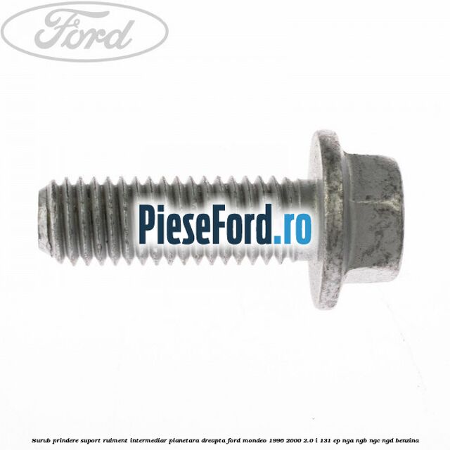 Surub prindere suport rulment intermediar planetara dreapta Ford Mondeo 1996-2000 2.0 i 131 cp NGA, NGB, NGC, NGD benzina