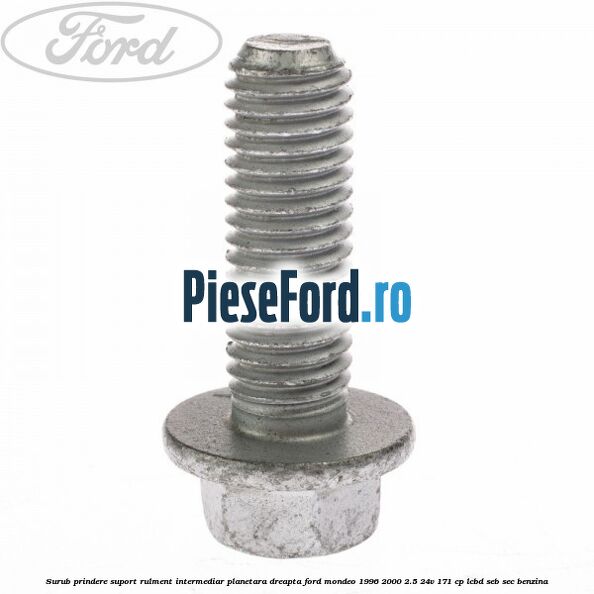 Surub prindere suport rulment intermediar planetara dreapta Ford Mondeo 1996-2000 2.5 24V 171 cp LCBD, SEB, SEC benzina
