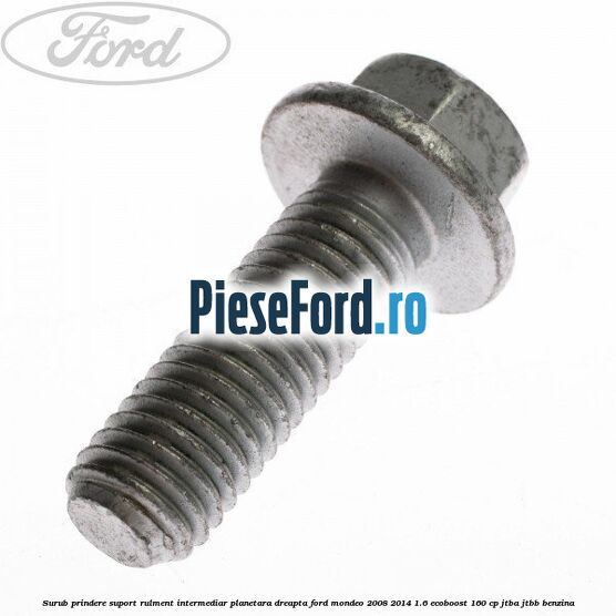 Surub prindere suport rulment intermediar planetara dreapta Ford Mondeo 2008-2014 1.6 EcoBoost 160 cp