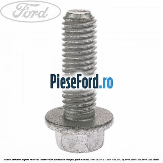 Surub prindere suport rulment intermediar planetara dreapta Ford Mondeo 2014-2018 2.0 TDCi 4x4 180 cp T8CA, T8CB, T8CC, T8CD, T8CL diesel