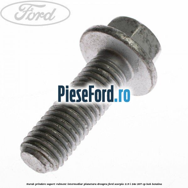 Surub prindere suport rulment intermediar planetara dreapta Ford Scorpio 2.9 i 24V 207 cp BOB benzina