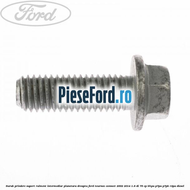 Surub prindere suport rulment intermediar planetara dreapta Ford Tourneo Connect 2002-2014 1.8 Di 75 cp BHPA, P7PA, P7PB, R2PA diesel