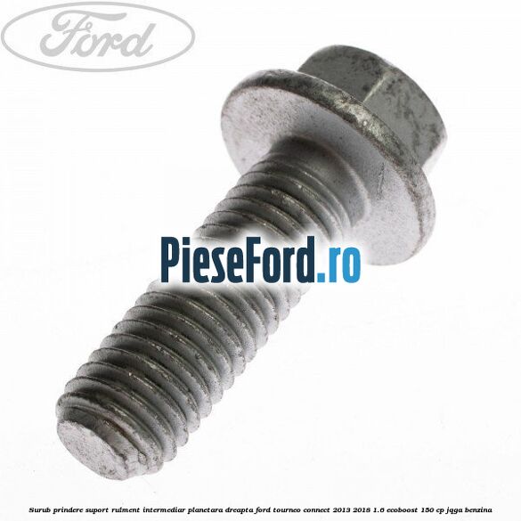 Surub prindere suport rulment intermediar planetara dreapta Ford Tourneo Connect 2013-2018 1.6 EcoBoost 150 cp JQGA benzina