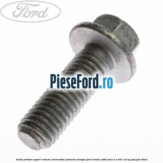 Surub prindere suport rulment intermediar planetara dreapta Ford Transit 2006-2014 2.4 TDCi 115 cp JXFA, JXFC diesel