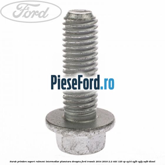 Surub prindere suport rulment intermediar planetara dreapta Ford Transit 2014-2018 2.2 TDCi 125 cp CY14, CYF5, CYFG, USF6 diesel