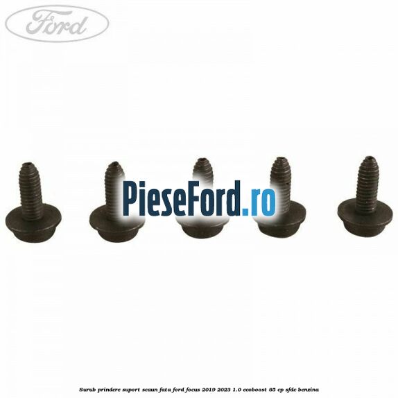 Surub prindere suport scaun fata Ford Focus 2019-2023 1.0 EcoBoost 85 cp SFDC benzina