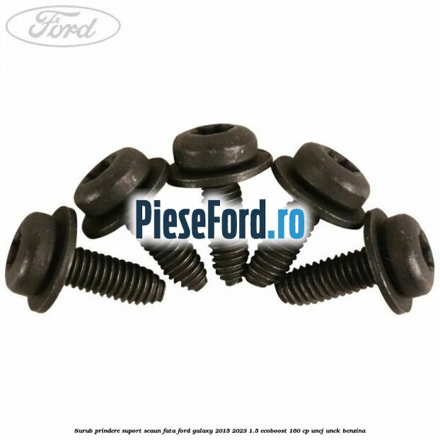 Surub prindere suport scaun fata Ford Galaxy 2015-2023 1.5 EcoBoost 160 cp Surub prindere suport scaun fata Ford Galaxy 2015-2023 1.5 EcoBoost 160 cp UNCJ, UNCK benzina