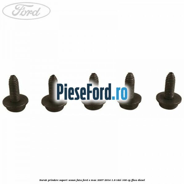 Surub prindere suport scaun fata Ford S-Max 2007-2014 1.8 TDCi 100 cp FFWA diesel
