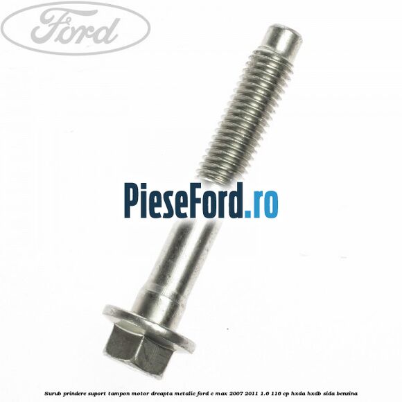 Surub prindere suport tampon motor dreapta metalic Ford C-Max 2007-2011 1.6 116 cp HXDA, HXDB, SIDA benzina