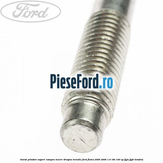 Surub prindere suport tampon motor dreapta metalic Ford Fiesta 2005-2008 1.6 16V 100 cp FYJA, FYJB benzina