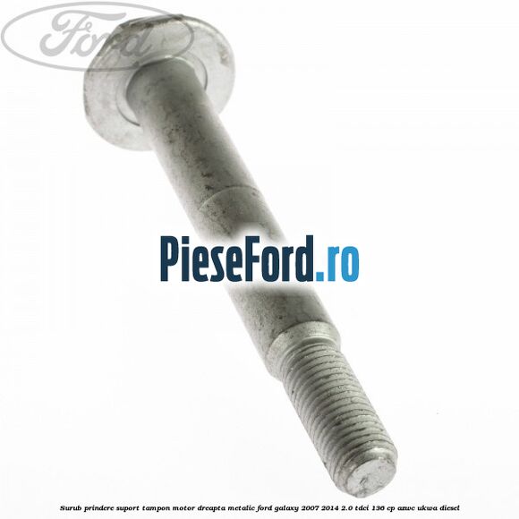Surub prindere suport tampon motor dreapta metalic Ford Galaxy 2007-2014 2.0 TDCi 136 cp Surub prindere suport tampon motor dreapta metalic Ford Galaxy 2007-2014 2.0 TDCi 136 cp AZWC, UKWA diesel