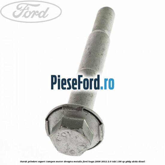 Surub prindere suport tampon motor dreapta metalic Ford Kuga 2008-2012 2.0 TDCi 136 cp G6DG, UKDA diesel