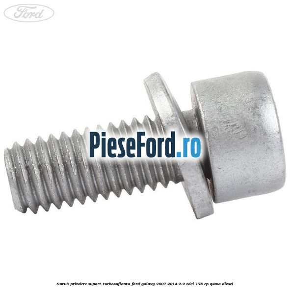 Surub prindere suport turbosuflanta Ford Galaxy 2007-2014 2.2 TDCi 175 cp Surub prindere suport turbosuflanta Ford Galaxy 2007-2014 2.2 TDCi 175 cp Q4WA diesel