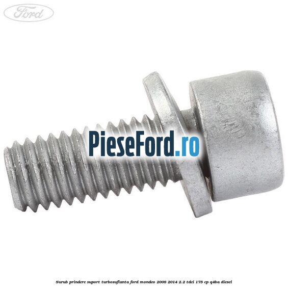 Surub prindere suport turbosuflanta Ford Mondeo 2008-2014 2.2 TDCi 175 cp Q4BA diesel