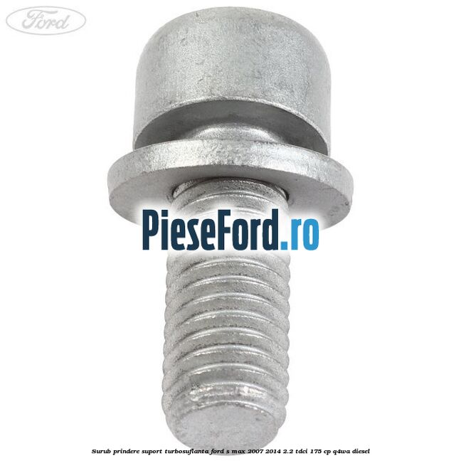 Surub prindere suport turbosuflanta Ford S-Max 2007-2014 2.2 TDCi 175 cp Q4WA diesel