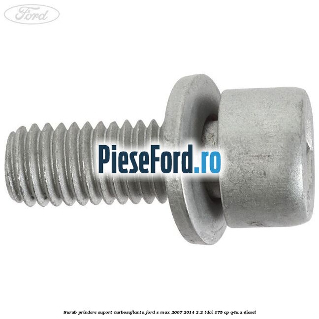 Surub prindere suport turbosuflanta Ford S-Max 2007-2014 2.2 TDCi 175 cp Q4WA diesel
