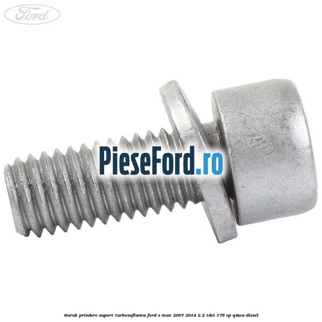 Surub prindere suport turbosuflanta Ford S-Max 2007-2014 2.2 TDCi 175 cp Q4WA diesel