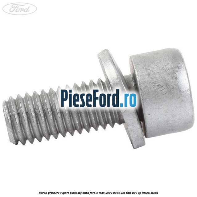 Surub prindere suport turbosuflanta Ford S-Max 2007-2014 2.2 TDCi 200 cp KNWA diesel