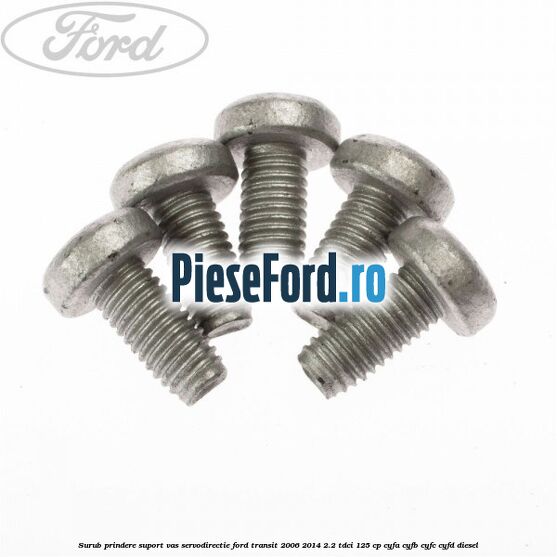 Surub prindere suport vas servodirectie Ford Transit 2006-2014 2.2 TDCi 125 cp CYFA, CYFB, CYFC, CYFD diesel
