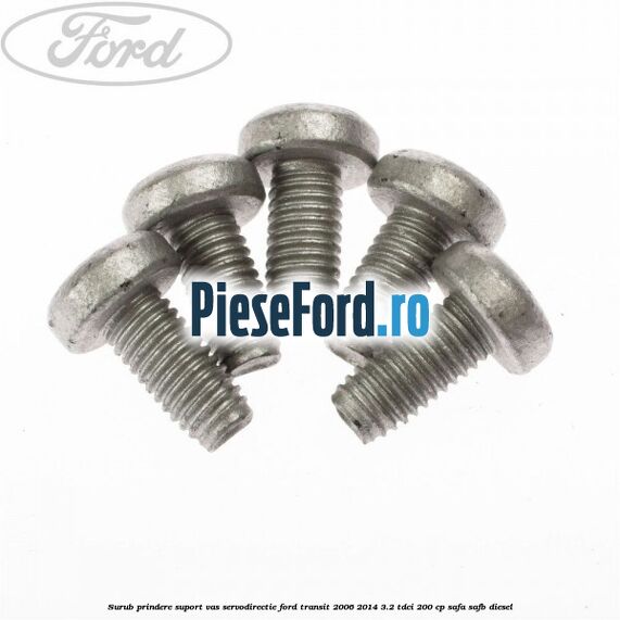 Surub prindere suport vas servodirectie Ford Transit 2006-2014 3.2 TDCi 200 cp SAFA, SAFB diesel